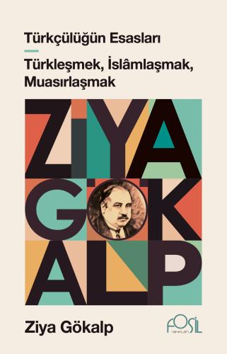 TÜRKÇÜLÜĞÜN ESASLARI - TÜRKLEŞMEK, İSLAMLAŞMAK, MUASIRLAŞMAK